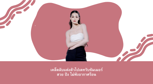 เคล็ดลับแต่งตัวไปเดทรับซัมเมอร์ สวย ปัง ไม่พังอากาศร้อน