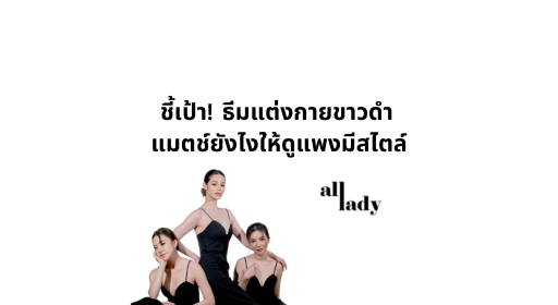 ชี้เป้า! ธีมแต่งกายขาวดำ แมตช์ยังไงให้ดูแพงและมีสไตล์